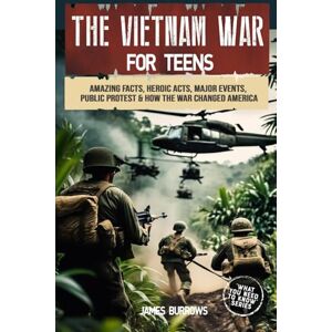 Burrows, James The Vietnam War for Teens: Everything You Need to Know Amazing Facts, Heroic Acts, Major Events, Public Protest, and How the War Changed the America (What You Need to Know) Burrows, James The Vietnam War for Teens: Everything You Need to Know Amazing Facts, Heroic Acts, Major Events, Public Protest, and How the War Changed the America (What You Need to Know)