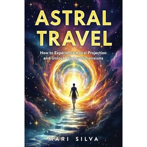 Silva Astral Travel: How to Experience Astral Projection and Unlock Higher Dimensions (Astral Travel and Dreams) Silva Astral Travel: How to Experience Astral Projection and Unlock Higher Dimensions (Astral Travel and Dreams)