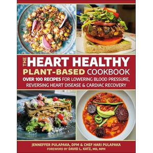 Pulapaka Heart Healthy Plant Based Cookbook, The: Over 100 Recipes for Lowering Blood Pressure, Reversing Heart Disease & Cardiac Recovery Pulapaka Heart Healthy Plant Based Cookbook, The: Over 100 Recipes for Lowering Blood Pressure, Reversing Heart Disease & Cardiac Recovery