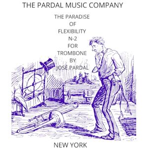 COMPANY, THE PARDAL MUSIC THE PARADISE OF FLEXIBILITY N-2 FOR TROMBONE BY JOSÉ PARDAL: NEW YORK COMPANY, THE PARDAL MUSIC THE PARADISE OF FLEXIBILITY N-2 FOR TROMBONE BY JOSÉ PARDAL: NEW YORK