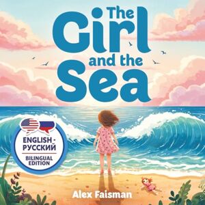 Faisman, Alexander The Girl and the Sea Девочка и море: A bilingual English Russian book for children 4-8, great for early readers (Russian English Bilingual Books) Faisman, Alexander The Girl and the Sea Девочка и море: A bilingual English Russian book for children 4-8, great for early readers (Russian English Bilingual Books)
