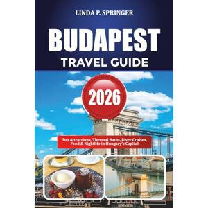 SPRINGER, LINDA P. BUDAPEST TRAVEL GUIDE 2026: Top Attractions, Thermal Baths, River Cruises, Food & Nightlife in Hungary’s Capital SPRINGER, LINDA P. BUDAPEST TRAVEL GUIDE 2026: Top Attractions, Thermal Baths, River Cruises, Food & Nightlife in Hungary’s Capital