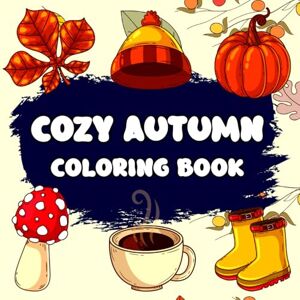 Ange, Oelle Cozy Autumn Coloring Book: Cute and Cozy Simple Autumn Designs for Relaxation and Stress-Relief Coloring Book for Adults Teens and kids Ange, Oelle Cozy Autumn Coloring Book: Cute and Cozy Simple Autumn Designs for Relaxation and Stress-Relief Coloring Book for Adults Teens and kids