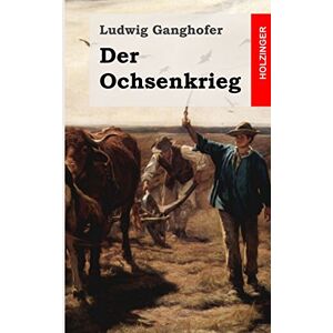 Ganghofer, Ludwig Der Ochsenkrieg: Roman aus dem 15. Jahrhundert Ganghofer, Ludwig Der Ochsenkrieg: Roman aus dem 15. Jahrhundert