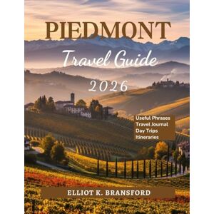 K. Bransford, Elliot Piedmont Travel Guide 2026: Discover Northern Italy's Wine Country and Alpine Treasures K. Bransford, Elliot Piedmont Travel Guide 2026: Discover Northern Italy's Wine Country and Alpine Treasures