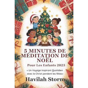 Storm, Havilah 5 Minutes de Méditation de Noël pour les Enfants 2025: Un Voyage Inspirant Quotidien avec le Christ pendant les Fêtes Storm, Havilah 5 Minutes de Méditation de Noël pour les Enfants 2025: Un Voyage Inspirant Quotidien avec le Christ pendant les Fêtes