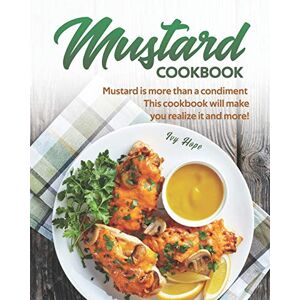 Hope, Ivy Mustard Cookbook: Mustard is more than a condiment This cookbook will make you realize it and more! Hope, Ivy Mustard Cookbook: Mustard is more than a condiment This cookbook will make you realize it and more!