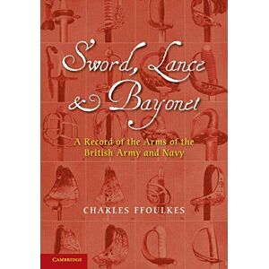 Ffoulkes, Charles Sword, Lance and Bayonet: A Record Of The Arms Of The British Army And Navy Ffoulkes, Charles Sword, Lance and Bayonet: A Record Of The Arms Of The British Army And Navy