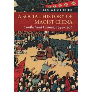 Wemheuer, Felix A Social History of Maoist China: Conflict and Change, 1949–1976 (New Approaches to Asian History) Wemheuer, Felix A Social History of Maoist China: Conflict and Change, 1949–1976 (New Approaches to Asian History)