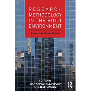 Research Methodology in the Built Environment: A Selection of Case Studies Research Methodology in the Built Environment: A Selection of Case Studies
