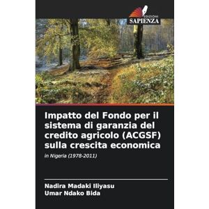 Madaki Iliyasu, Nadira Impatto del Fondo per il sistema di garanzia del credito agricolo (ACGSF) sulla crescita economica: in Nigeria (1978-2011) Madaki Iliyasu, Nadira Impatto del Fondo per il sistema di garanzia del credito agricolo (ACGSF) sulla crescita economica: in Nigeria (1978-2011)