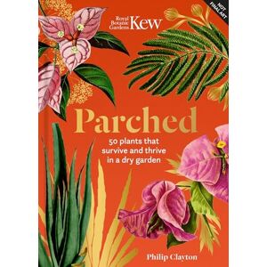 Clayton, Philip Parched: 50 plants that thrive and survive in a dry garden (Royal Botanic Gardens, Kew) Clayton, Philip Parched: 50 plants that thrive and survive in a dry garden (Royal Botanic Gardens, Kew)
