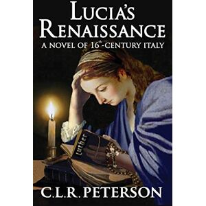 Peterson, C.L.R. Lucia's Renaissance: A Novel of 16th-century Italy Peterson, C.L.R. Lucia's Renaissance: A Novel of 16th-century Italy