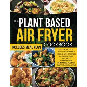 Mallin, Journey The Plant-Based Air Fryer Cookbook: Unleash the Art of Delicious Plant-Based Cooking with Effortless Air-Fried Delights. Including a Comprehensive 28-Day Meal Plan for Healthy, Flavorful Living Mallin, Journey The Plant-Based Air Fryer Cookbook: Unleash the Art of Delicious Plant-Based Cooking with Effortless Air-Fried Delights. Including a Comprehensive 28-Day Meal Plan for Healthy, Flavorful Living
