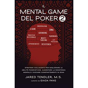 Tendler, Jared Il Mental Game Del Poker 2: Strategie Collaudate per Migliorare le Abilità Pokeristiche, Aumentare la Resistenza Mentale e Giocare Costantemente In Zona Tendler, Jared Il Mental Game Del Poker 2: Strategie Collaudate per Migliorare le Abilità Pokeristiche, Aumentare la Resistenza Mentale e Giocare Costantemente In Zona