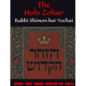 Yochai, R Shimon bar The Holy Zohar: The Molcho Edition VAYESHEV MIKETZ VAYIGASH VAYECHI (DAF 179B 251A) #4 Yochai, R Shimon bar The Holy Zohar: The Molcho Edition VAYESHEV MIKETZ VAYIGASH VAYECHI (DAF 179B 251A) #4