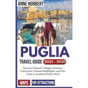 Norbert, Anne Puglia Travel Guide 2025 2026: Discover Historic Villages, Beaches, Vineyards, Cultural Highlights, and Day Trips in Southern Italy’s Heel (Updated Travel Guides (2025 2026) Edition) Norbert, Anne Puglia Travel Guide 2025 2026: Discover Historic Villages, Beaches, Vineyards, Cultural Highlights, and Day Trips in Southern Italy’s Heel (Updated Travel Guides (2025 2026) Edition)