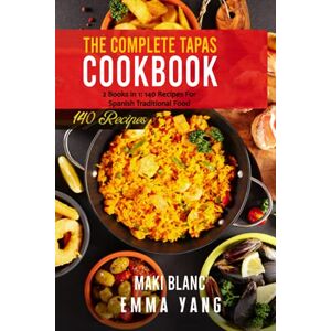Blanc, Maki The Complete Tapas Cookbook: 2 Books in 1: 140 Recipes For Spanish Traditional Food Blanc, Maki The Complete Tapas Cookbook: 2 Books in 1: 140 Recipes For Spanish Traditional Food