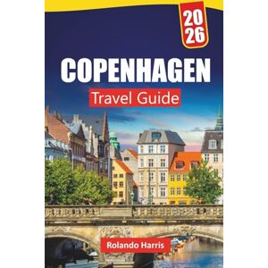 Harris, Rolando COPENHAGEN TRAVEL GUIDE 2026: Discover Top Attractions, Hidden Gems, Local Cuisine, Itineraries, and Travel Tips for Visiting Denmark’s Capital Harris, Rolando COPENHAGEN TRAVEL GUIDE 2026: Discover Top Attractions, Hidden Gems, Local Cuisine, Itineraries, and Travel Tips for Visiting Denmark’s Capital
