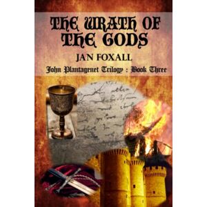 Foxall, Jan The Wrath of the Gods: John Plantagenet Trilogy Book 3 Foxall, Jan The Wrath of the Gods: John Plantagenet Trilogy Book 3