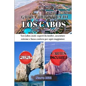 Hill, Naro GUIDA TURISTICA DI LOS CABOS 2026: Los Cabos 2026: segreti da insider, avventure estreme e lusso costiero per ogni viaggiatore Hill, Naro GUIDA TURISTICA DI LOS CABOS 2026: Los Cabos 2026: segreti da insider, avventure estreme e lusso costiero per ogni viaggiatore