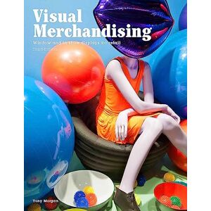 Morgan, Tony Visual Merchandising, Third edition: Windows and in-store displays for retail Morgan, Tony Visual Merchandising, Third edition: Windows and in-store displays for retail