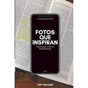 Salazar, Joey Fotos Que Inspiran: Encontrando a Dios en Cada Momento Salazar, Joey Fotos Que Inspiran: Encontrando a Dios en Cada Momento