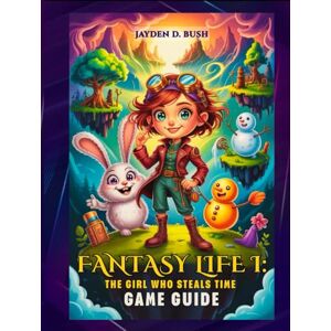 Bush FANTASY LIFE I: THE GIRL WHO STEALS TIME GAME GUIDE: The Definitive Walkthrough to Mastering All 14 Lives, Unraveling the Mysteries of Time Travel, and Restoring Floater Island to Its Former Glory. Bush FANTASY LIFE I: THE GIRL WHO STEALS TIME GAME GUIDE: The Definitive Walkthrough to Mastering All 14 Lives, Unraveling the Mysteries of Time Travel, and Restoring Floater Island to Its Former Glory.