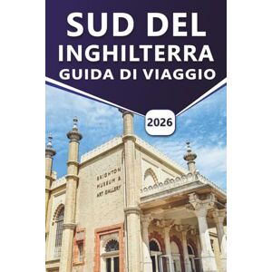 Grier, Wilma B. SUD DEL INGHILTERRA GUIDA DI VIAGGIO 2026: Esplorando le principali attrazioni, castelli, coste, siti storici, fughe al mare, vita notturna e destinazioni degne di nota nel sud della Gran Bretagna Grier, Wilma B. SUD DEL INGHILTERRA GUIDA DI VIAGGIO 2026: Esplorando le principali attrazioni, castelli, coste, siti storici, fughe al mare, vita notturna e destinazioni degne di nota nel sud della Gran Bretagna