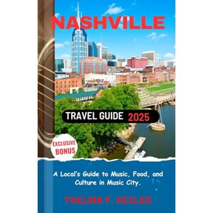 F. Kesler, Thelma Nashville Travel Guide 2025: A Local’s Guide to Music, Food, and Culture in Music City F. Kesler, Thelma Nashville Travel Guide 2025: A Local’s Guide to Music, Food, and Culture in Music City