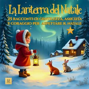 Editions, D&L La Lanterna del Natale: 25 racconti di gentilezza, amicizia e coraggio per aspettare il Natale Editions, D&L La Lanterna del Natale: 25 racconti di gentilezza, amicizia e coraggio per aspettare il Natale