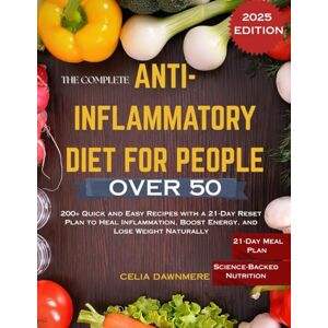 DAWNMERE, CELIA THE COMPLETE ANTI-INFLAMMATORY DIET FOR PEOPLE OVER 50: 200+ Quick and Easy Recipes with a 21-Day Reset Plan to Heal Inflammation, Boost Energy, and Lose Weight Naturally DAWNMERE, CELIA THE COMPLETE ANTI-INFLAMMATORY DIET FOR PEOPLE OVER 50: 200+ Quick and Easy Recipes with a 21-Day Reset Plan to Heal Inflammation, Boost Energy, and Lose Weight Naturally