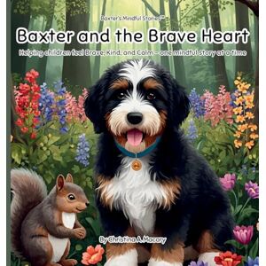 Macary, Christina A Baxter and the Brave Heart: Helping Children Feel Brave, Kind, and Calm One Mindful Story at a Time Macary, Christina A Baxter and the Brave Heart: Helping Children Feel Brave, Kind, and Calm One Mindful Story at a Time