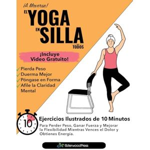 Sobola, Mike El Yoga En Silla Para Todos: Ejercicios Ilustrados de 10 Minutos Para Perder Peso, Ganar Fuerza y Mejorar la Flexibilidad; Mientras Vences el Dolor y Obtienes Energía. Sobola, Mike El Yoga En Silla Para Todos: Ejercicios Ilustrados de 10 Minutos Para Perder Peso, Ganar Fuerza y Mejorar la Flexibilidad; Mientras Vences el Dolor y Obtienes Energía.