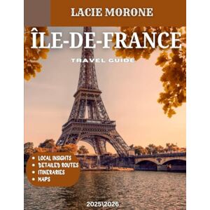 LaCie Île-de-France TRAVEL GUIDE 2025 6 (Full Color): Explore Iconic Paris Landmarks, Majestic Châteaux, and Picturesque French Countryside LaCie Île-de-France TRAVEL GUIDE 2025 6 (Full Color): Explore Iconic Paris Landmarks, Majestic Châteaux, and Picturesque French Countryside