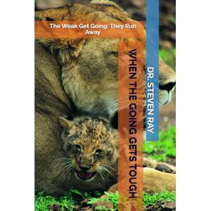 Ray Texas, Stev Steven WHEN THE GOING GETS TOUGH: The Weak Get Going: They Run Away Ray Texas, Stev Steven WHEN THE GOING GETS TOUGH: The Weak Get Going: They Run Away