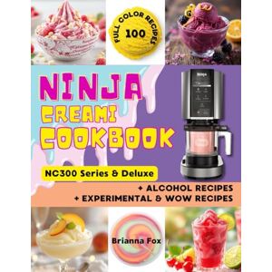 Fox, Brianna Ninja CREAMi NC300 Series & Deluxe Cookbook: 100+ High-Quality Ice Cream, Sorbet, Slushie & Smoothie Bowl Recipes with Photos – Vegan, Keto, Protein, Dairy-Free, Alcohol & Kids’ Treats for Beginners Fox, Brianna Ninja CREAMi NC300 Series & Deluxe Cookbook: 100+ High-Quality Ice Cream, Sorbet, Slushie & Smoothie Bowl Recipes with Photos – Vegan, Keto, Protein, Dairy-Free, Alcohol & Kids’ Treats for Beginners