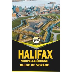 Woodby, Adam N. HALIFAX GUIDE DE VOYAGE DE LA NOUVELLE-ÉCOSSE 2026: « Une planification complète, des cartes, la culture locale, des expériences culinaires, des ... la ville côtière de la Nouvelle-Écosse » Woodby, Adam N. HALIFAX GUIDE DE VOYAGE DE LA NOUVELLE-ÉCOSSE 2026: « Une planification complète, des cartes, la culture locale, des expériences culinaires, des ... la ville côtière de la Nouvelle-Écosse »