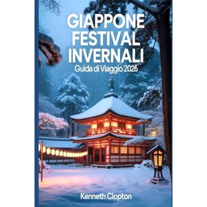 Clopton, Kenneth GIAPPONE FESTIVAL INVERNALI GUIDA DI VIAGGIO 2026: Vivi le iconiche celebrazioni della neve, le magiche sculture di ghiaccio e le tradizioni stagionali in Hokkaido e oltre Clopton, Kenneth GIAPPONE FESTIVAL INVERNALI GUIDA DI VIAGGIO 2026: Vivi le iconiche celebrazioni della neve, le magiche sculture di ghiaccio e le tradizioni stagionali in Hokkaido e oltre