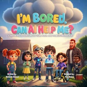 Kincaid, Michelle I’m Bored. Can AI Help Me?: A Rhyming Adventure of Friends, Fun, and AI Kincaid, Michelle I’m Bored. Can AI Help Me?: A Rhyming Adventure of Friends, Fun, and AI