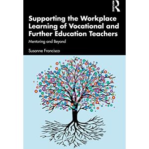Francisco, Susanne Supporting the Workplace Learning of Vocational and Further Education Teachers: Mentoring and Beyond Francisco, Susanne Supporting the Workplace Learning of Vocational and Further Education Teachers: Mentoring and Beyond