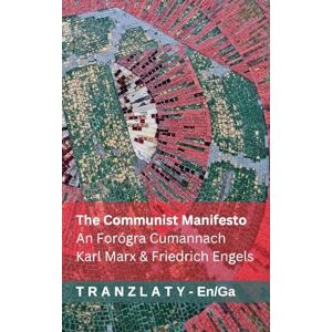 Marx, Karl The Communist Manifesto / An Forógra Cumannach: Tranzlaty English Gaeilge Marx, Karl The Communist Manifesto / An Forógra Cumannach: Tranzlaty English Gaeilge