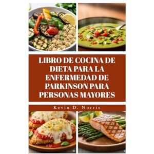 Norris, Kevin LIBRO DE COCINA DE DIETA PARA LA ENFERMEDAD DE PARKINSON PARA PERSONAS MAYORES: Rápido y fácil80 recetas para mejorar la salud, la energía y la calidad de vida (Easy to navigate COOKBOOKS) Norris, Kevin LIBRO DE COCINA DE DIETA PARA LA ENFERMEDAD DE PARKINSON PARA PERSONAS MAYORES: Rápido y fácil80 recetas para mejorar la salud, la energía y la calidad de vida (Easy to navigate COOKBOOKS)