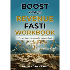 Hardy, Dr. Sandra Boost Your Revenue Fast — Workbook: Companion to the 8 Proven Growth Strategies Hardy, Dr. Sandra Boost Your Revenue Fast — Workbook: Companion to the 8 Proven Growth Strategies