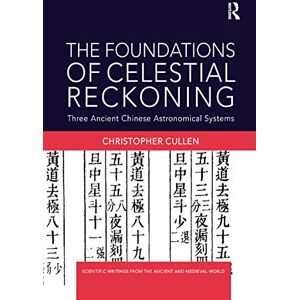 Cullen, Christopher The Foundations of Celestial Reckoning: Three Ancient Chinese Astronomical Systems (Scientific Writings from the Ancient and Medieval World) Cullen, Christopher The Foundations of Celestial Reckoning: Three Ancient Chinese Astronomical Systems (Scientific Writings from the Ancient and Medieval World)