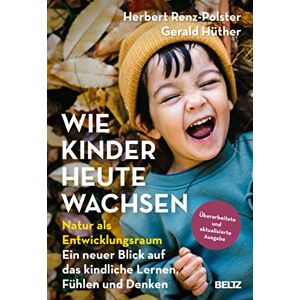 Renz-Polster, Herbert Wie Kinder heute wachsen: Natur als Entwicklungsraum. Ein neuer Blick auf das kindliche Lernen, Fühlen und Denken. Überarbeitete, aktualisierte Neuausgabe Renz-Polster, Herbert Wie Kinder heute wachsen: Natur als Entwicklungsraum. Ein neuer Blick auf das kindliche Lernen, Fühlen und Denken. Überarbeitete, aktualisierte Neuausgabe
