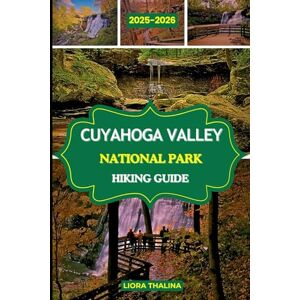 Thalina, Liora CUYAHOGA VALLEY NATIONAL PARK HIKING GUIDE 2025-2026: Experience the Beauty of Ohio’s Wild Heart with Detailed Hikes, Local History, Forest Paths and must see views Thalina, Liora CUYAHOGA VALLEY NATIONAL PARK HIKING GUIDE 2025-2026: Experience the Beauty of Ohio’s Wild Heart with Detailed Hikes, Local History, Forest Paths and must see views