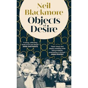 Blackmore, Neil Objects of Desire: A dark, moving and wickedly funny tale of art and betrayal Blackmore, Neil Objects of Desire: A dark, moving and wickedly funny tale of art and betrayal