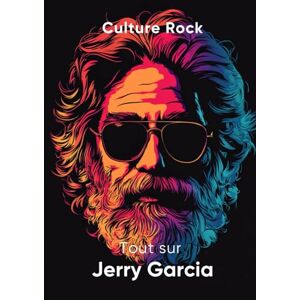 Rock, Culture Tout sur Jerry Garcia (Culture Rock) Rock, Culture Tout sur Jerry Garcia (Culture Rock)