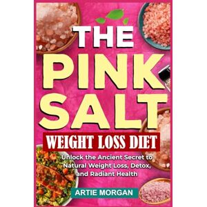MORGAN, ARTIE THE PINK SALT WEIGHT LOSS DIET: Unlock the Ancient Secret to Natural Weight Loss, Detox, and Radiant Health MORGAN, ARTIE THE PINK SALT WEIGHT LOSS DIET: Unlock the Ancient Secret to Natural Weight Loss, Detox, and Radiant Health